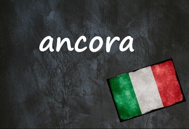 Italian word of the day: 'Ancora'