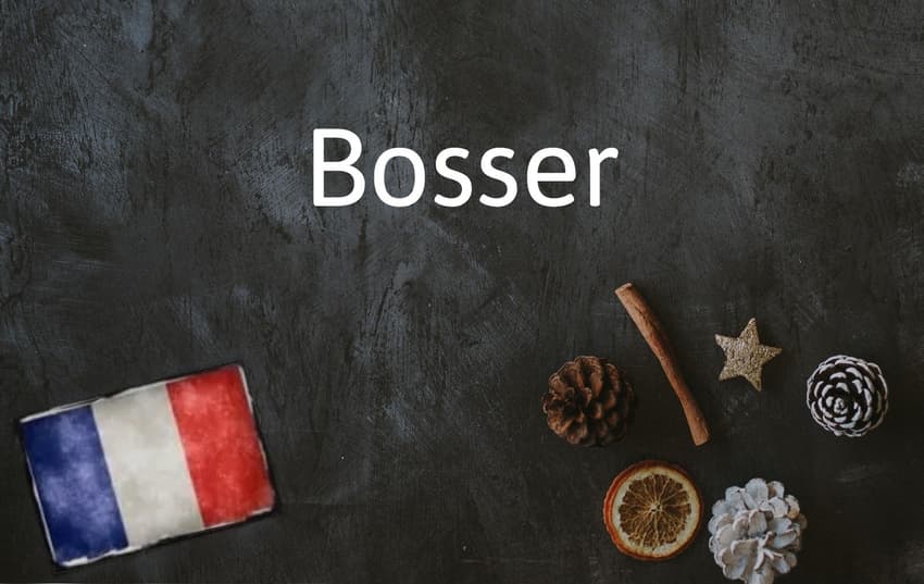 French Word of the Day: Bosser