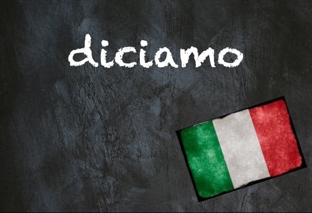 Italian word of the day: 'Diciamo'
