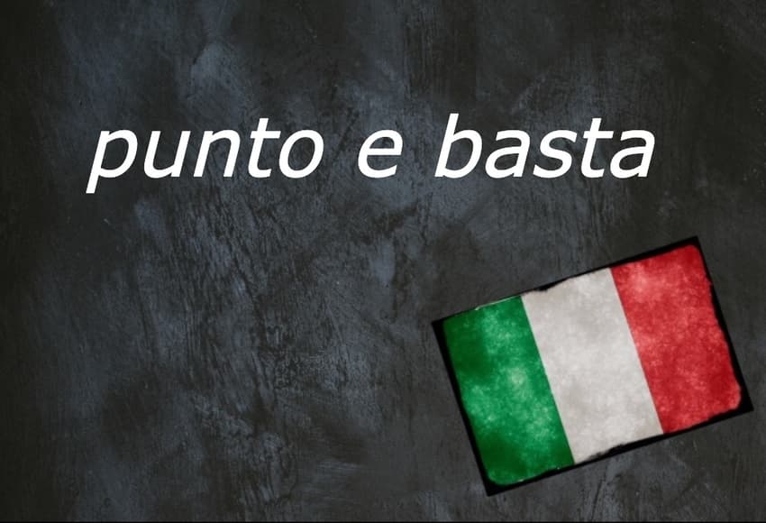 Italian expression of the day: 'Punto e basta'