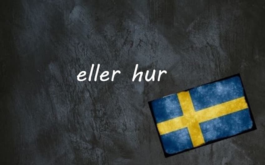 Swedish word of the day: eller hur