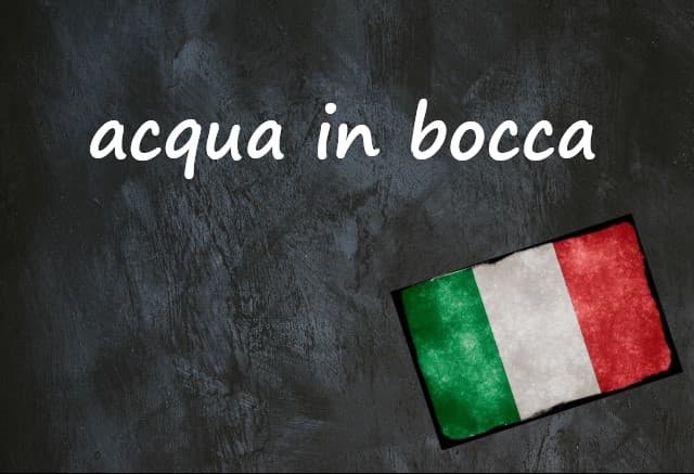 Italian expression of the day: 'Acqua in bocca'