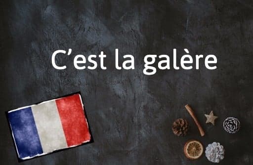 French Expression of the Day: C’est la galère