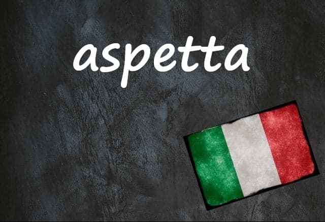 Italian word of the day: 'Aspetta'
