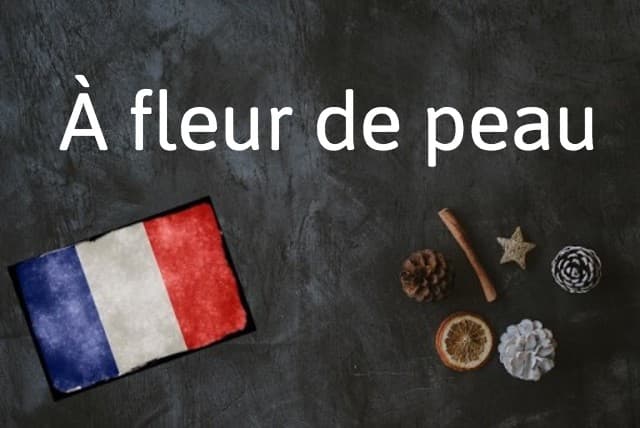 French expression of the day: À fleur de peau