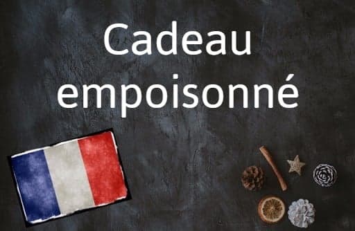 French word of the day: Cadeau empoisonné