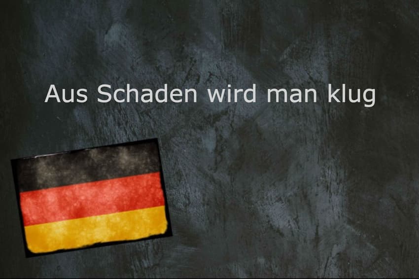 German phrase of the day: Aus Schaden wird man klug