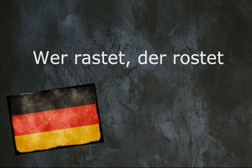 German phrase of the day: Wer rastet, der rostet