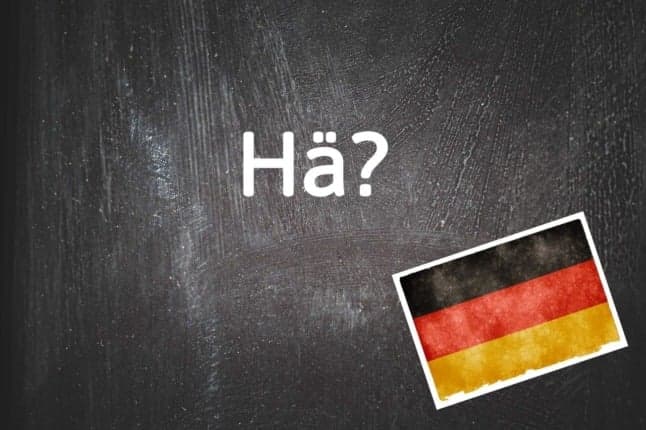 German word of the day: Hä?