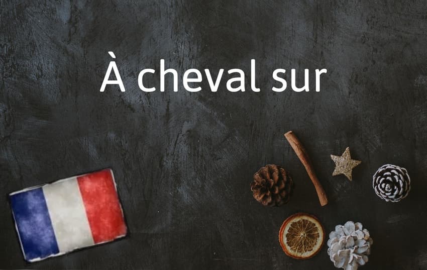 French Expression of the Day: À cheval sur