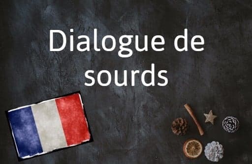 French Expression of the Day: Dialogue de sourds