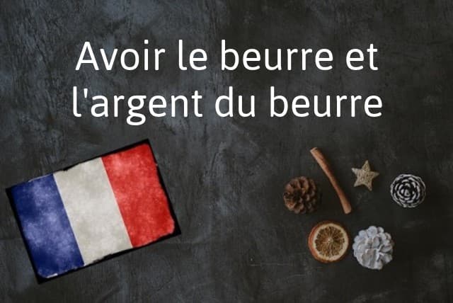 French Expression of the Day: Avoir le beurre et l'argent du beurre