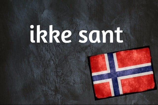 Norwegian expression of the day: Ikke sant