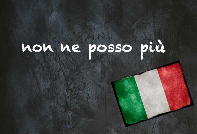 Italian expression of the day: 'Non ne posso più'
