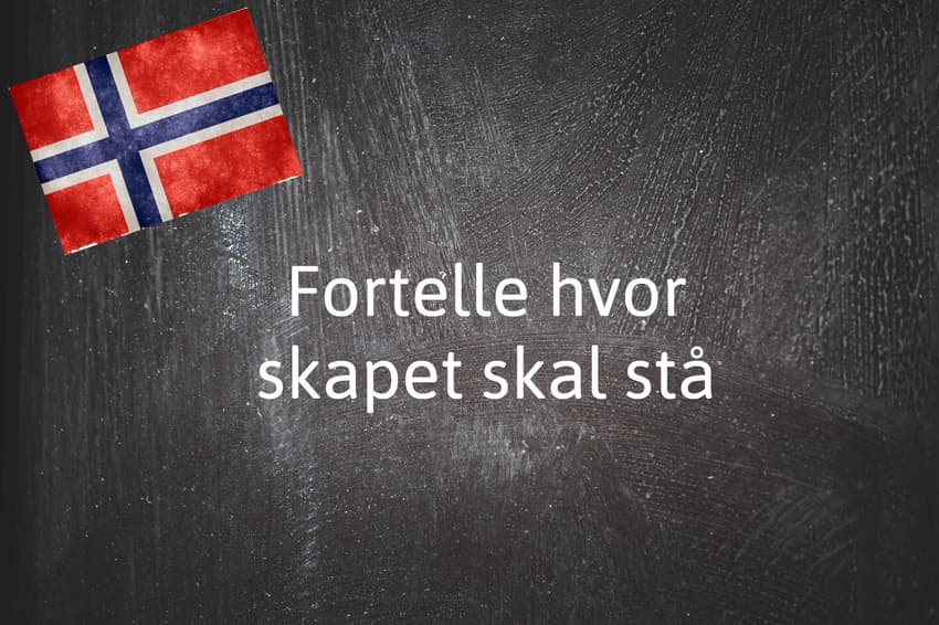 Norwegian expression of the day: Fortelle hvor skapet skal stå