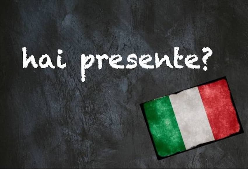 Italian expression of the day: 'Hai presente?'