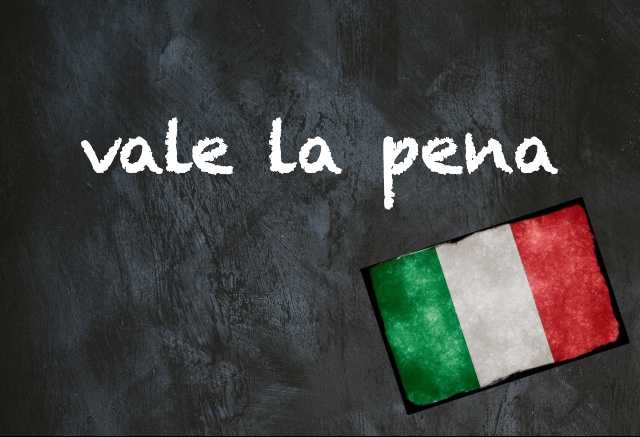 Italian expression of the day: 'Vale la pena'