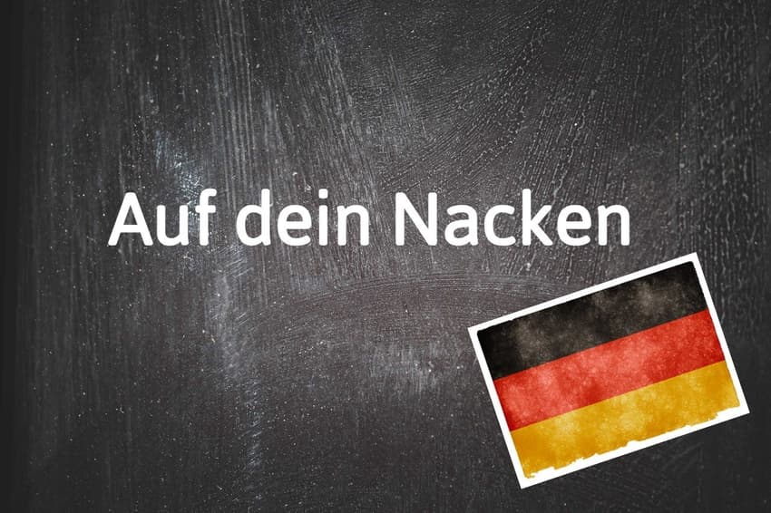 German phrase of the day: Auf dein Nacken