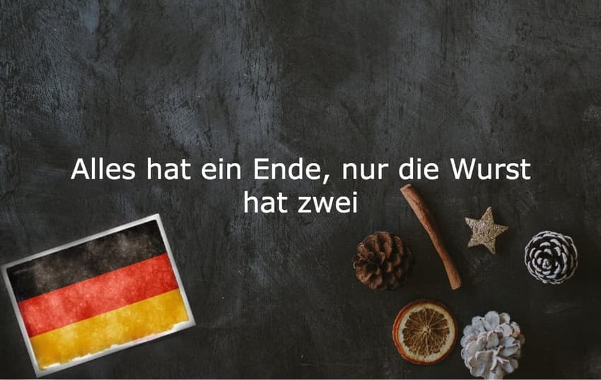 German phrase of the day: Alles hat ein Ende, nur die Wurst hat zwei