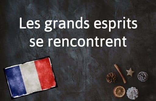 French Expression of the Day: Les grands esprits se rencontrent