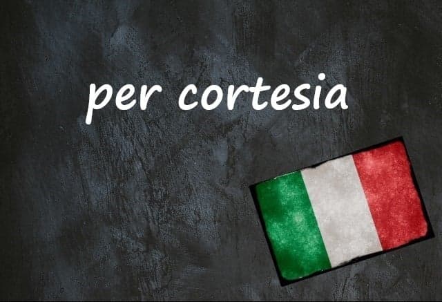 Italian expression of the day: ‘Per cortesia’