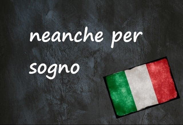 Italian expression of the day: 'Neanche per sogno'