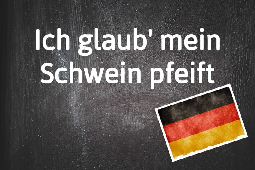 German phrase of the day: Ich glaub' mein Schwein pfeift