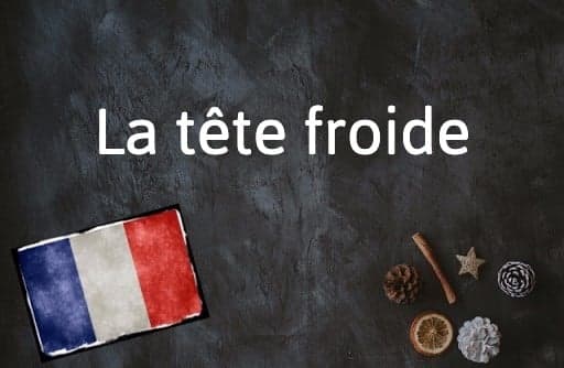 French Expression of the Day: La tête froide