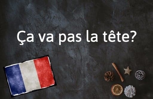 French Expression of the Day: Ça va pas la tête?