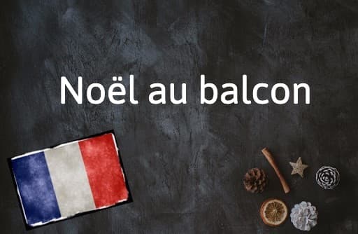French Expression of the Day: Noël au balcon