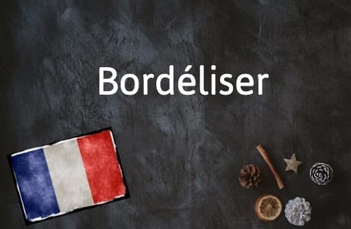 French Word of the Day: Bordéliser