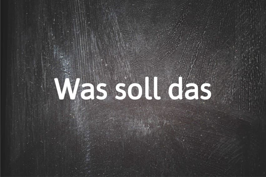 German phrase of the day: Was soll das