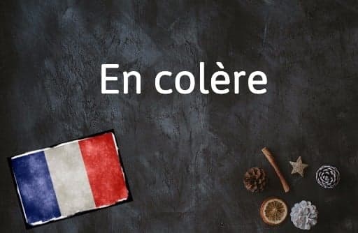 French Expression of the Day: En colère