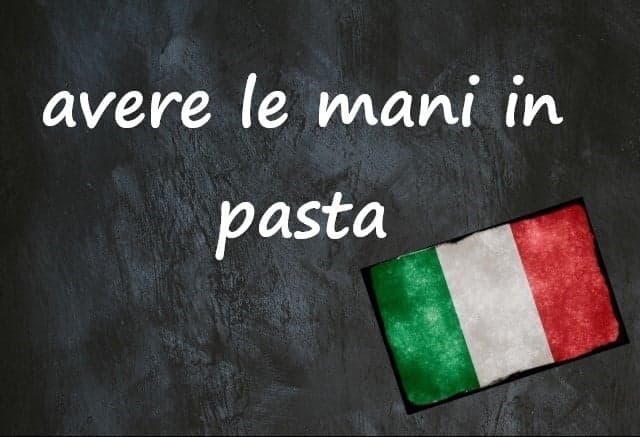 Italian expression of the day: ‘Avere le mani in pasta’