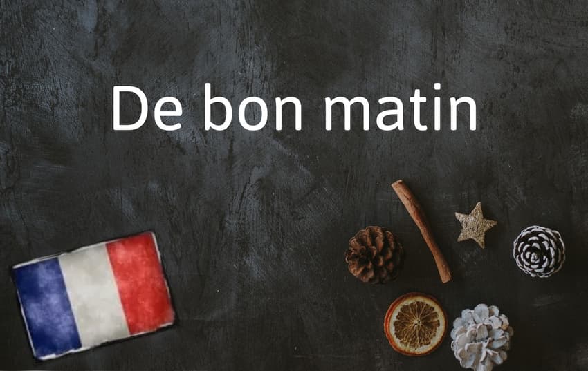 French Expression of the Day: De bon matin