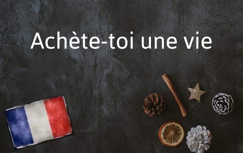French Expression of the Day: Achète-toi une vie