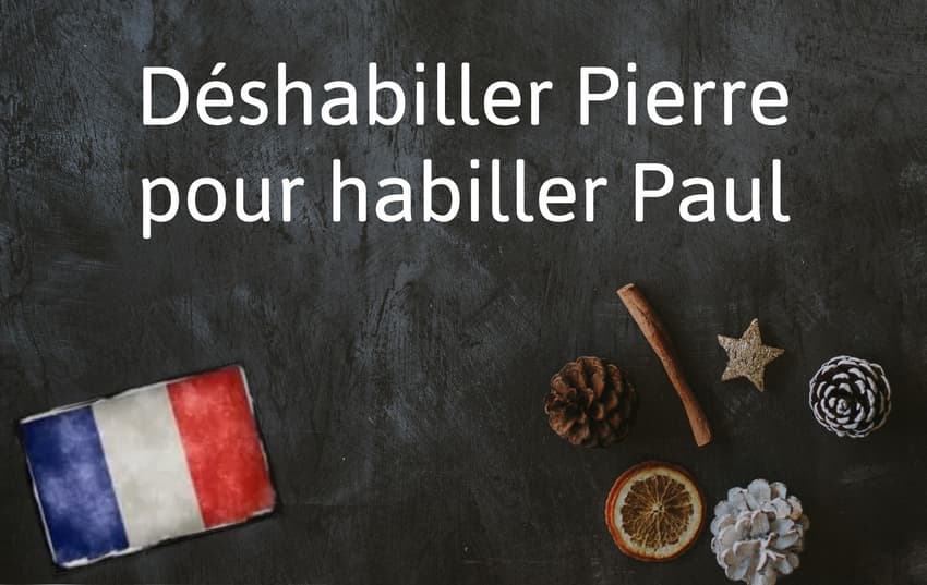 French Expression of the Day: Déshabiller Pierre pour habiller Paul