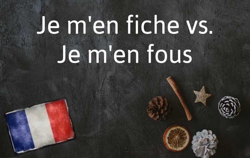 French Word of the Day: Je m'en fiche vs. Je m'en fous