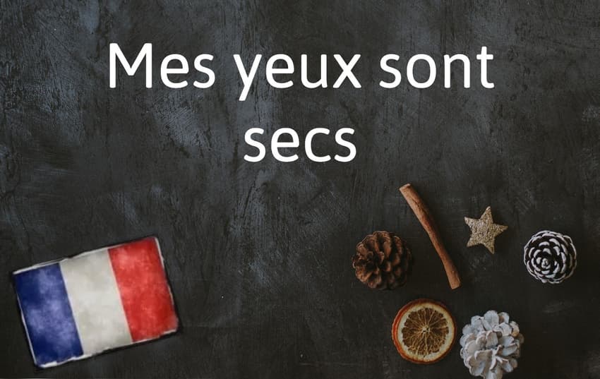 French Expression of the Day: Mes yeux sont secs