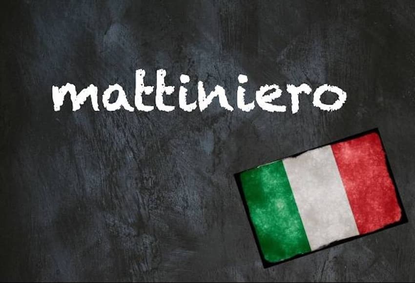 Italian word of the day: 'Mattiniero'