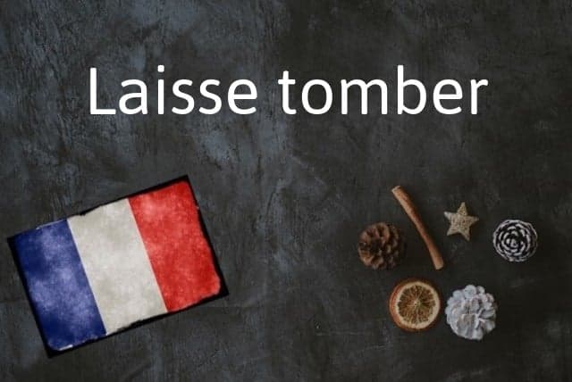 French phrase of the Day: Laisse tomber