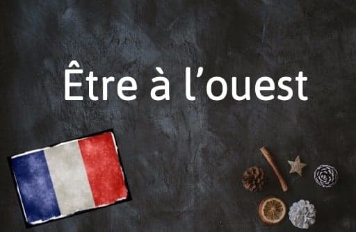 French Expression of the Day: Être à l’ouest