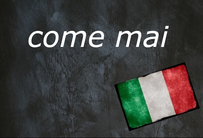 Italian expression of the day: 'Come mai'