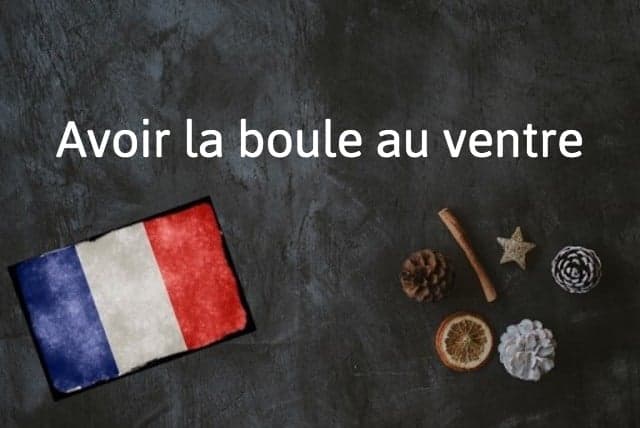 French expression of the day: Avoir la boule au ventre