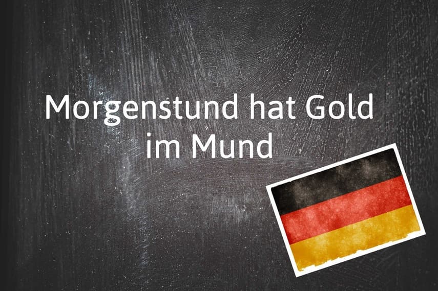 German phrase of the day: Morgenstund hat Gold im Mund