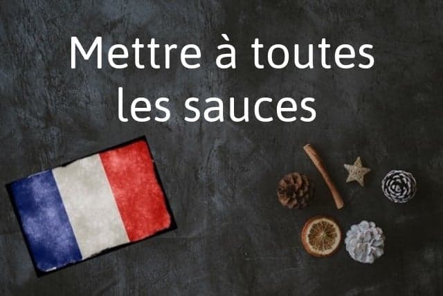 French phrase of the day: Mettre à toutes les sauces