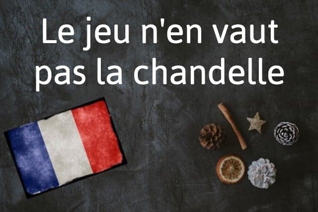 French phrase of the day: Le jeu n'en vaut pas la chandelle
