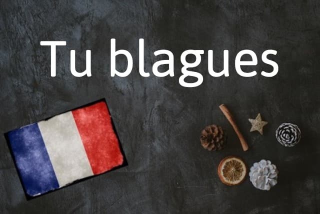 French expression of the day: Tu blagues
