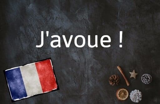 French phrase of the day: J’avoue !