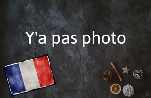French phrase of the day: Y’a pas photo